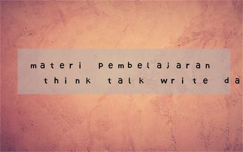 materi pembelajaran think talk write dalam bahasa inggris